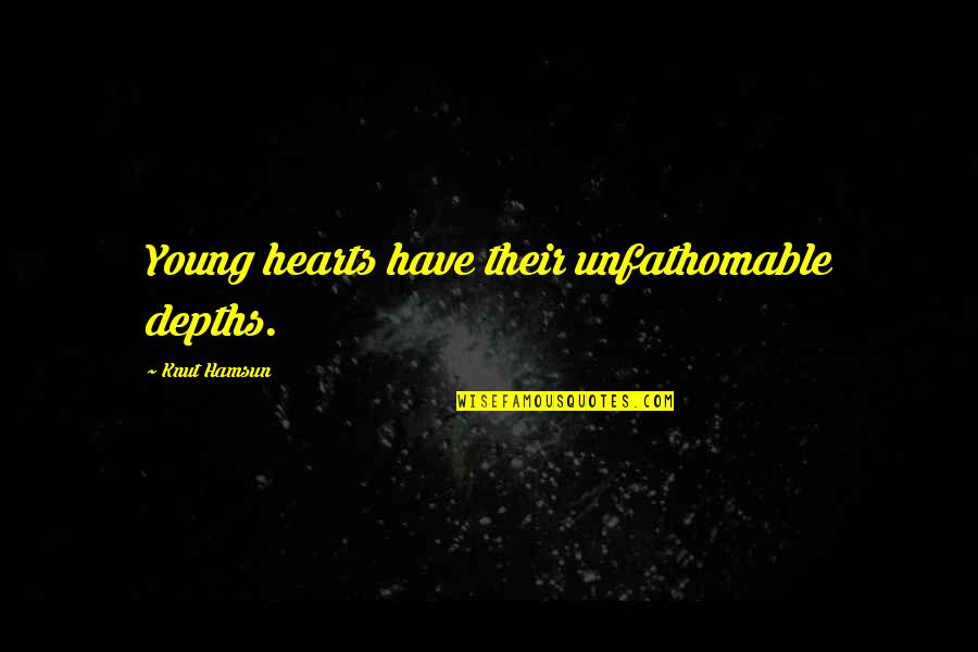 Knut Quotes By Knut Hamsun: Young hearts have their unfathomable depths.