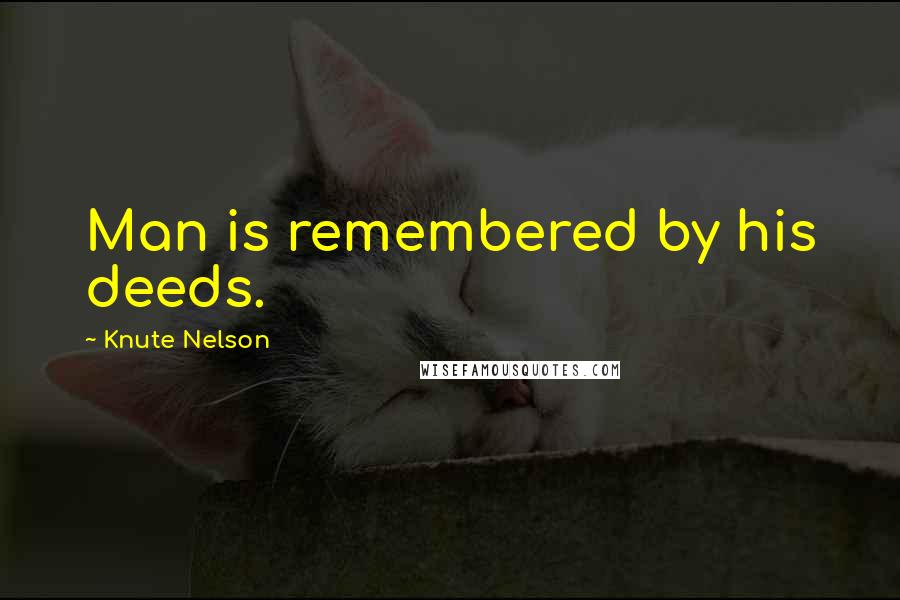 Knute Nelson quotes: Man is remembered by his deeds.