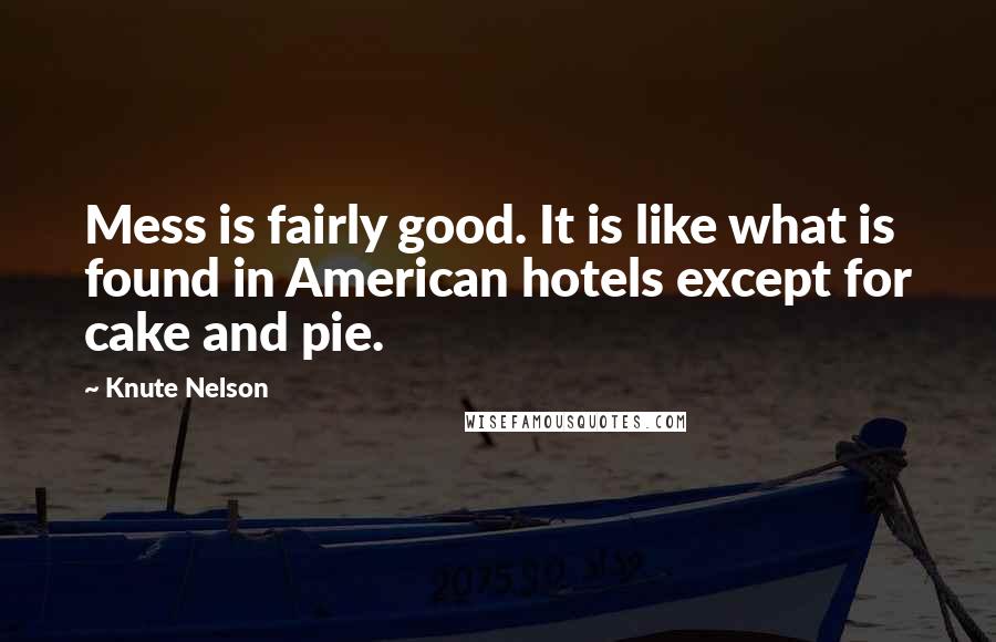 Knute Nelson quotes: Mess is fairly good. It is like what is found in American hotels except for cake and pie.