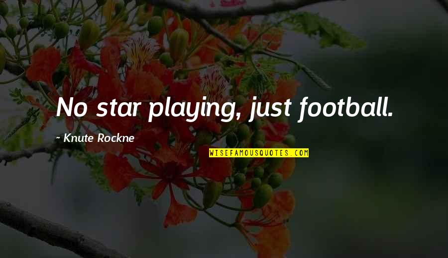 Knute Quotes By Knute Rockne: No star playing, just football.