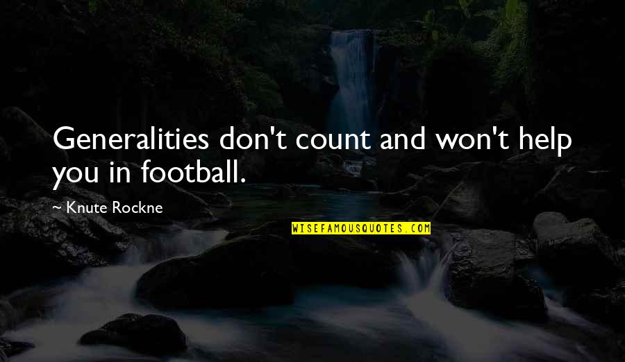 Knute Quotes By Knute Rockne: Generalities don't count and won't help you in