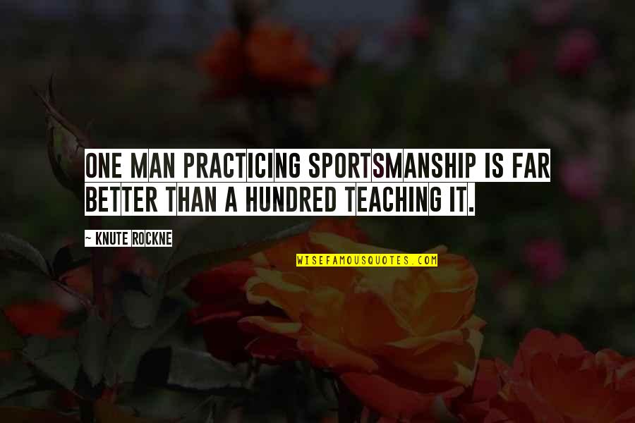 Knute Quotes By Knute Rockne: One man practicing sportsmanship is far better than