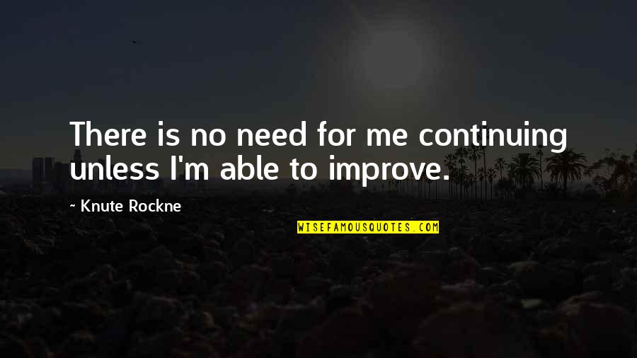 Knute Quotes By Knute Rockne: There is no need for me continuing unless