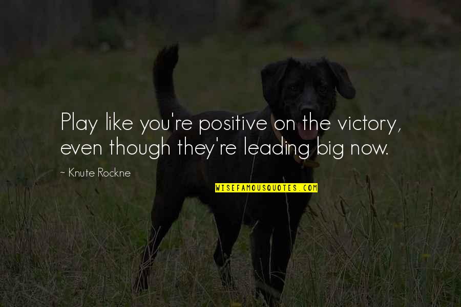 Knute Quotes By Knute Rockne: Play like you're positive on the victory, even