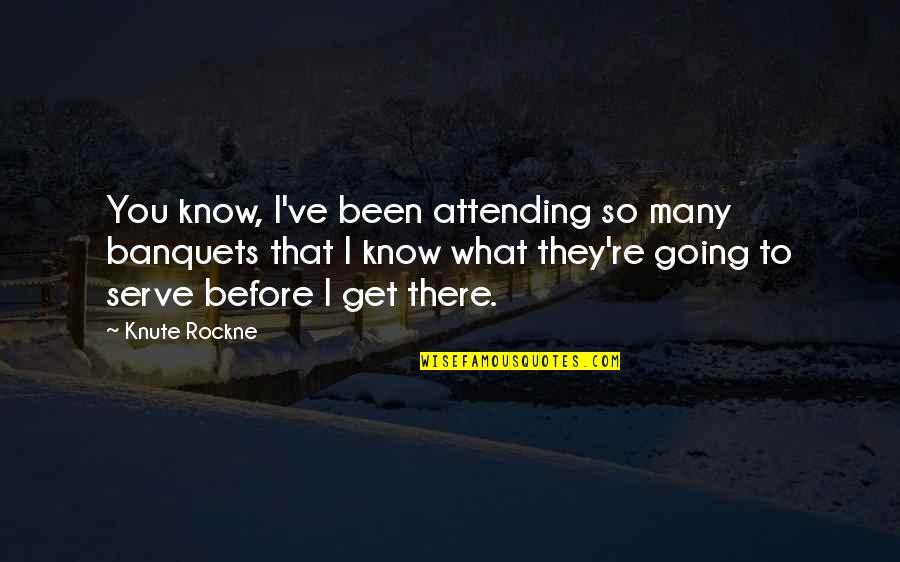 Knute Quotes By Knute Rockne: You know, I've been attending so many banquets