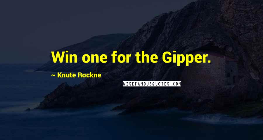 Knute Rockne quotes: Win one for the Gipper.