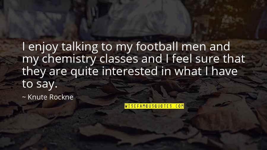 Knute Rockne Quotes By Knute Rockne: I enjoy talking to my football men and