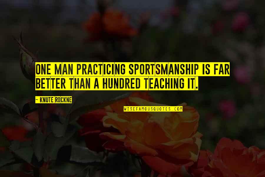 Knute Rockne Quotes By Knute Rockne: One man practicing sportsmanship is far better than