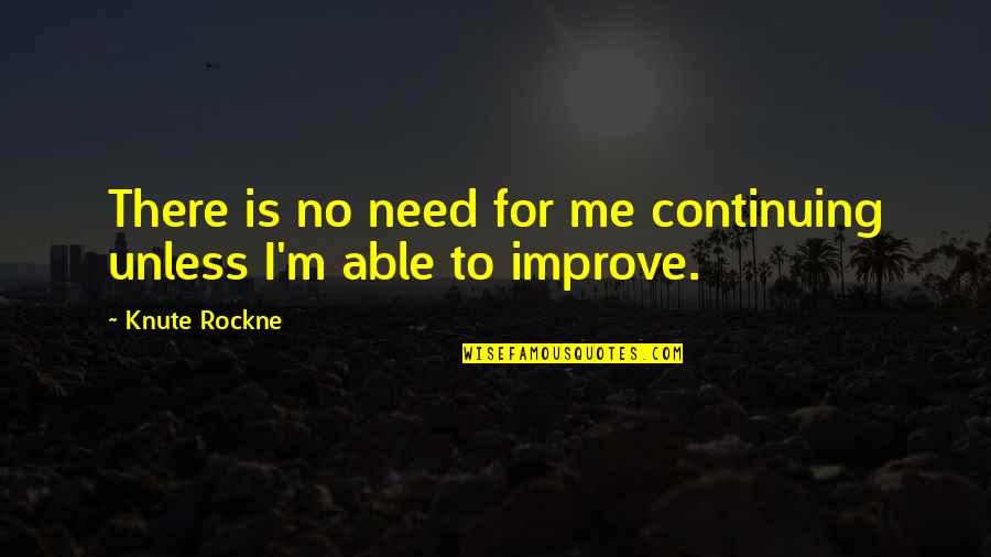 Knute Rockne Quotes By Knute Rockne: There is no need for me continuing unless