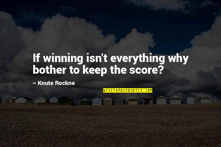 Knute Rockne Quotes By Knute Rockne: If winning isn't everything why bother to keep