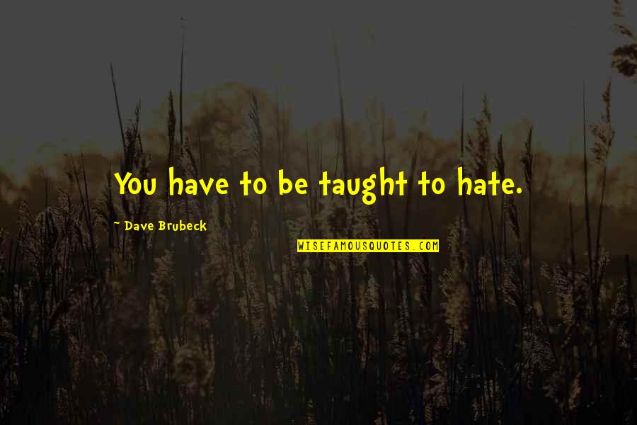 Knuth Machine Quotes By Dave Brubeck: You have to be taught to hate.