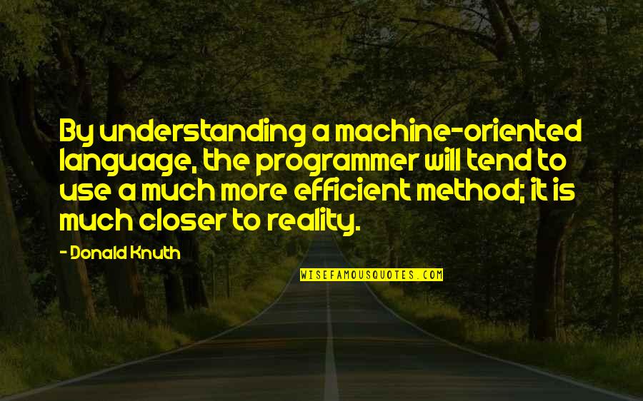 Knuth Machine Quotes By Donald Knuth: By understanding a machine-oriented language, the programmer will