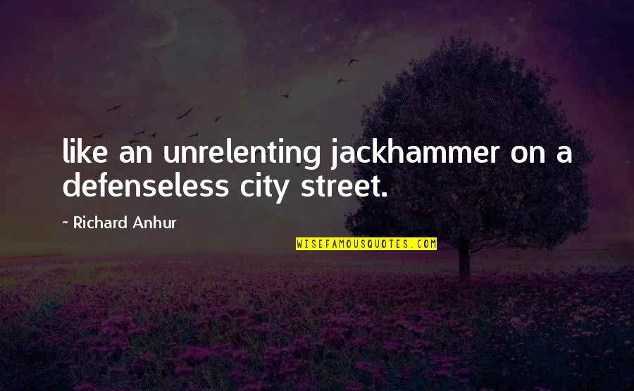 Knuth Optimization Quotes By Richard Anhur: like an unrelenting jackhammer on a defenseless city Knuth Optimization Quotes By Richard Anhur: like an unrelenting jackhammer on a defenseless city