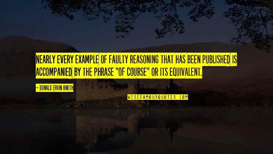 Knuth Quotes By Donald Ervin Knuth: Nearly every example of faulty reasoning that has