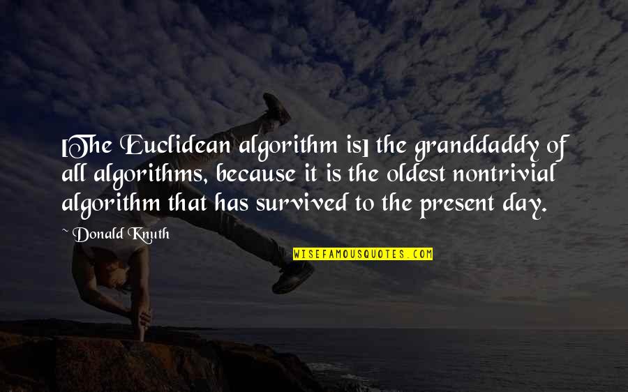 Knuth Quotes By Donald Knuth: [The Euclidean algorithm is] the granddaddy of all