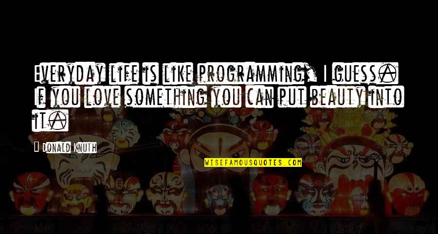 Knuth Quotes By Donald Knuth: Everyday life is like programming, I guess. If
