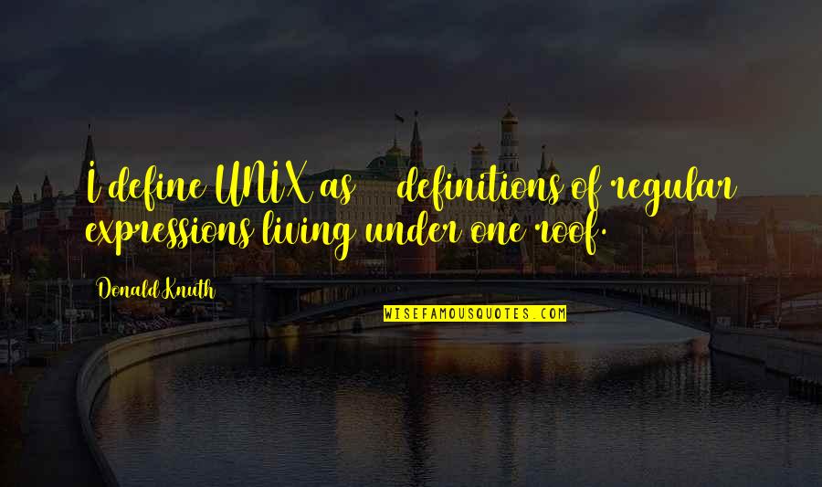 Knuth Quotes By Donald Knuth: I define UNIX as 30 definitions of regular