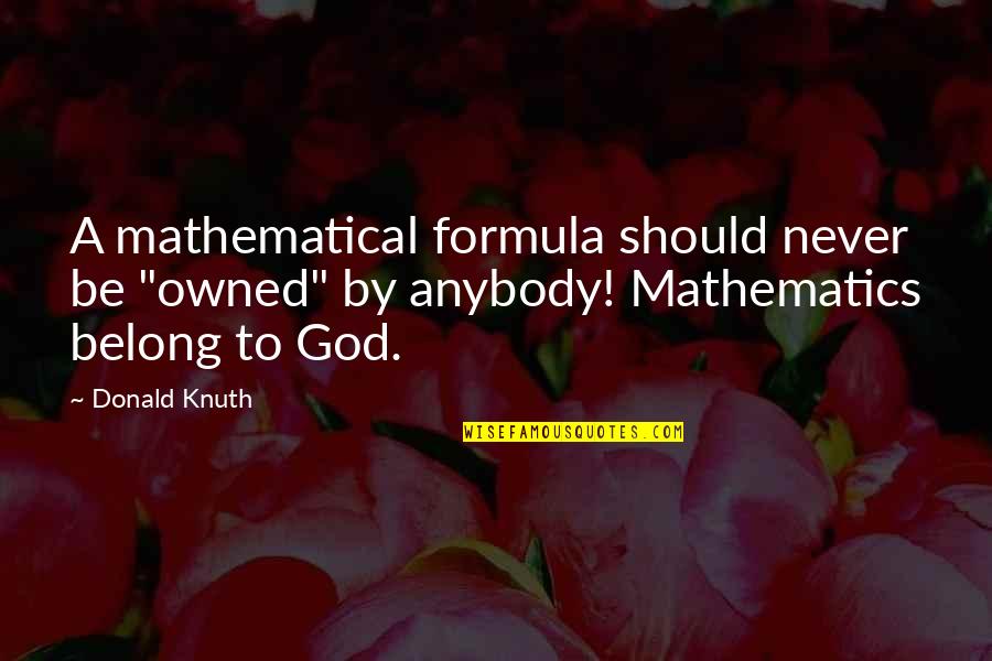 Knuth Quotes By Donald Knuth: A mathematical formula should never be "owned" by