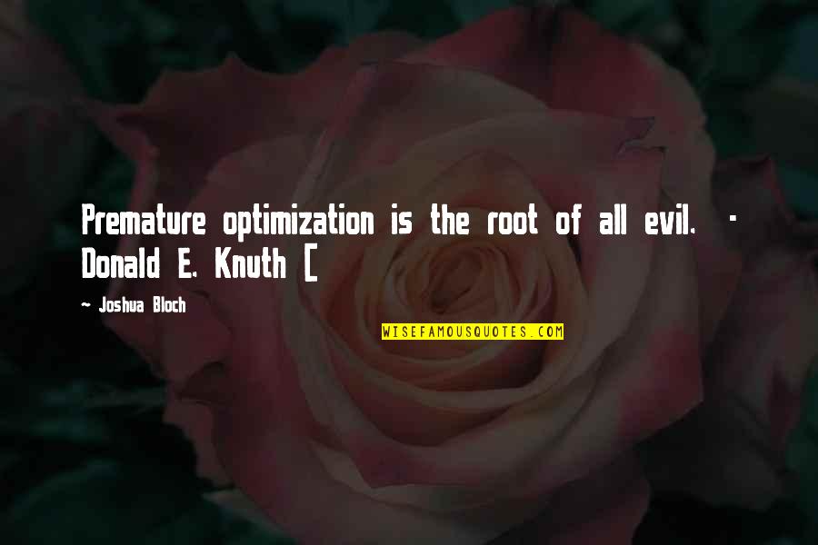 Knuth Quotes By Joshua Bloch: Premature optimization is the root of all evil.