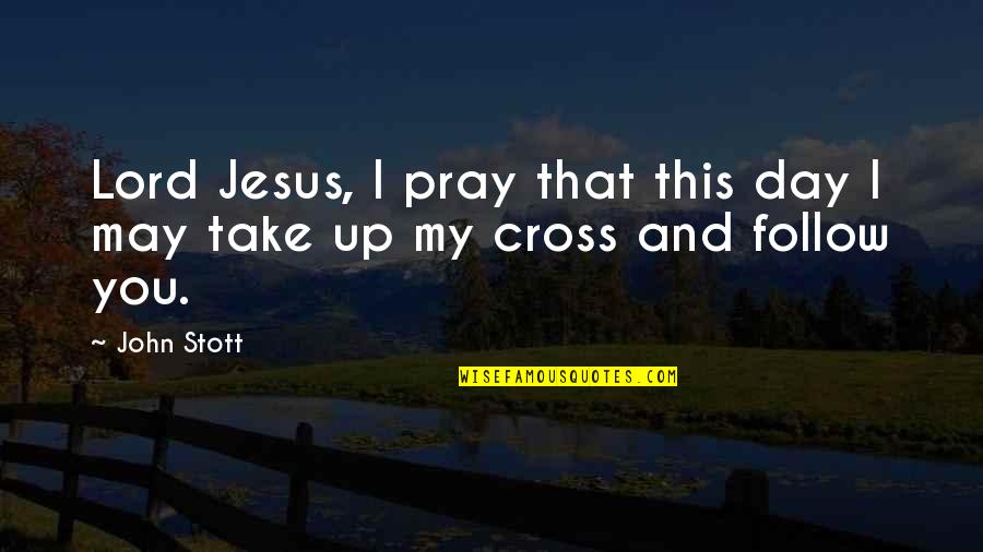 Knutzen Farms Quotes By John Stott: Lord Jesus, I pray that this day I