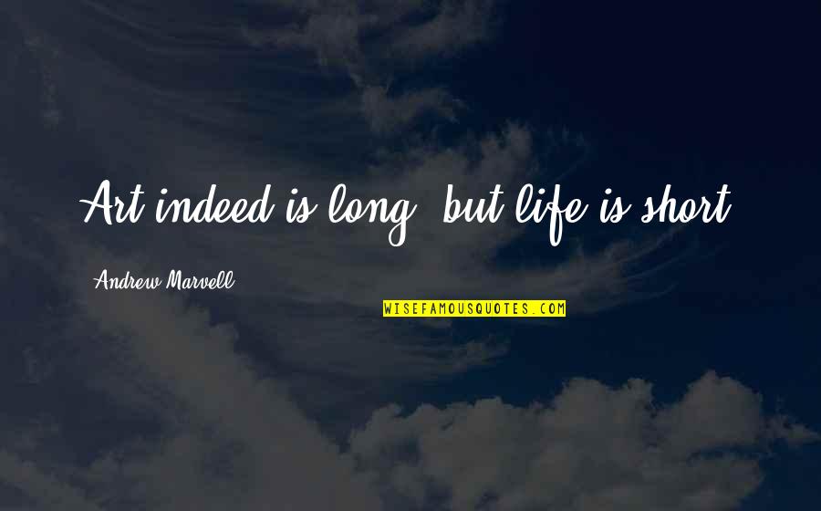 Knwing Quotes By Andrew Marvell: Art indeed is long, but life is short.