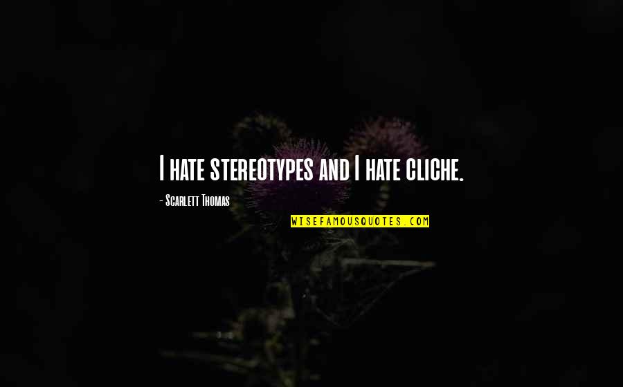 Kny Quotes By Scarlett Thomas: I hate stereotypes and I hate cliche. Kny Quotes By Scarlett Thomas: I hate stereotypes and I hate cliche.
