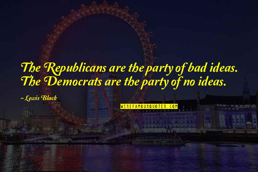 Knyazev Nhl Quotes By Lewis Black: The Republicans are the party of bad ideas.
