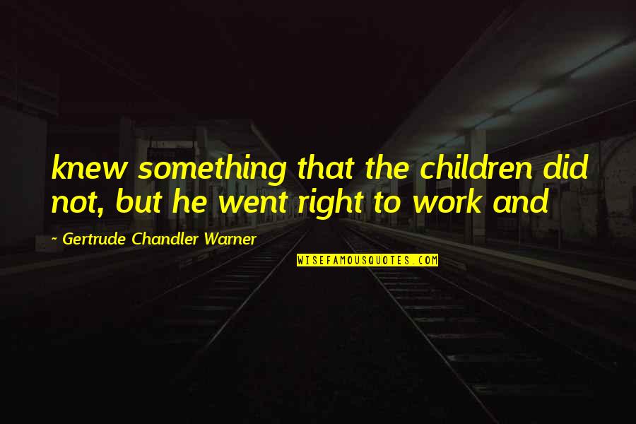 Knyf Quotes By Gertrude Chandler Warner: knew something that the children did not, but