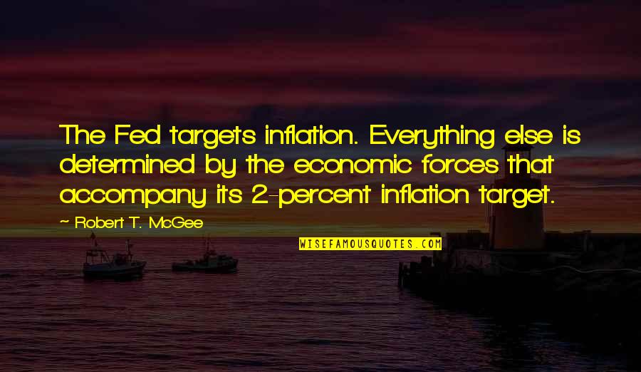 Knyf Quotes By Robert T. McGee: The Fed targets inflation. Everything else is determined