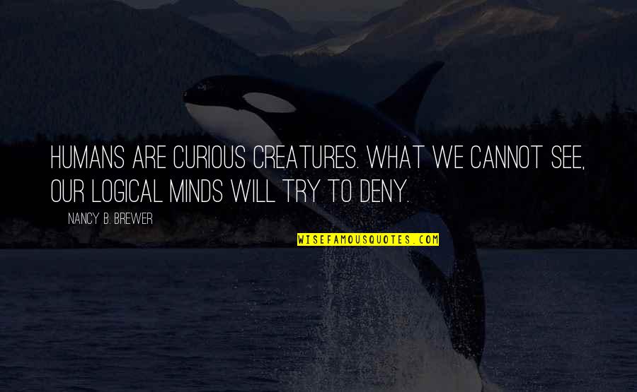 Knyfortp5 Quotes By Nancy B. Brewer: Humans are curious creatures. What we cannot see,