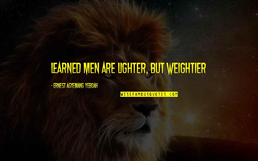 Knygos Internetu Quotes By Ernest Agyemang Yeboah: learned men are lighter, but weightier