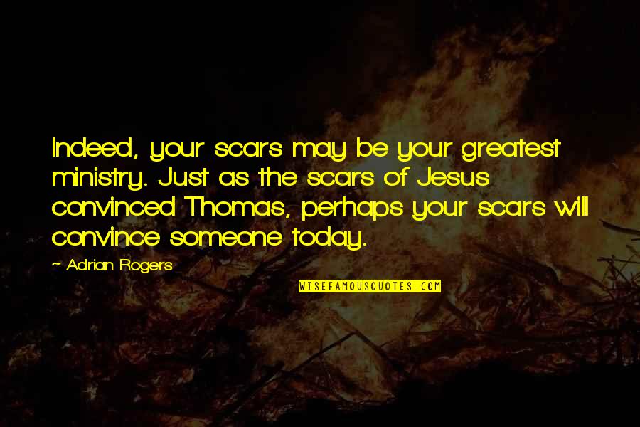 Ko Ek Na Koc Rek Quotes By Adrian Rogers: Indeed, your scars may be your greatest ministry.