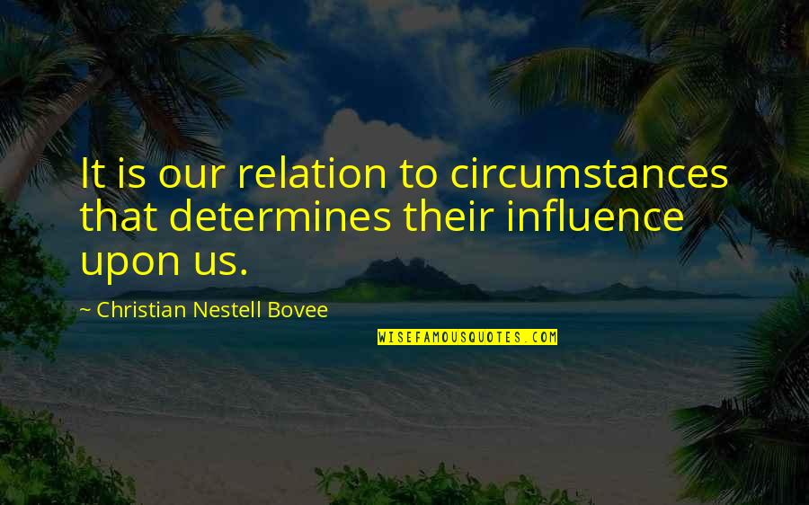 Ko Ek Na Koc Rek Quotes By Christian Nestell Bovee: It is our relation to circumstances that determines Ko Ek Na Koc Rek Quotes By Christian Nestell Bovee: It is our relation to circumstances that determines