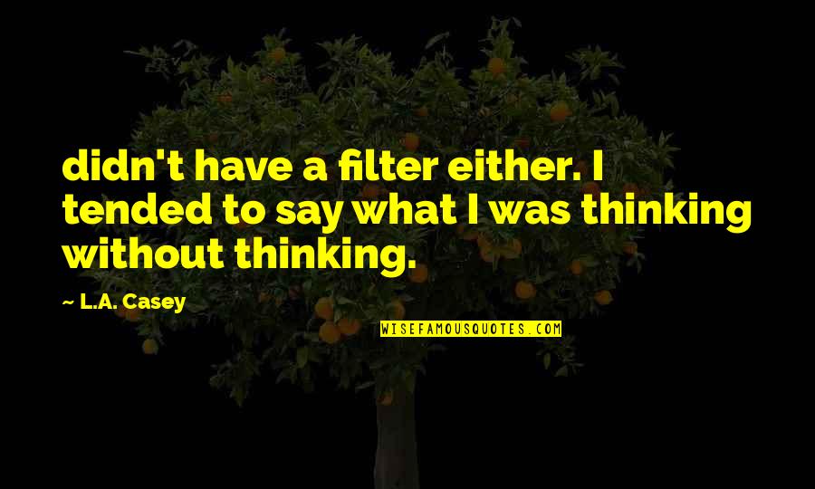 Ko Evolusi Quotes By L.A. Casey: didn't have a filter either. I tended to