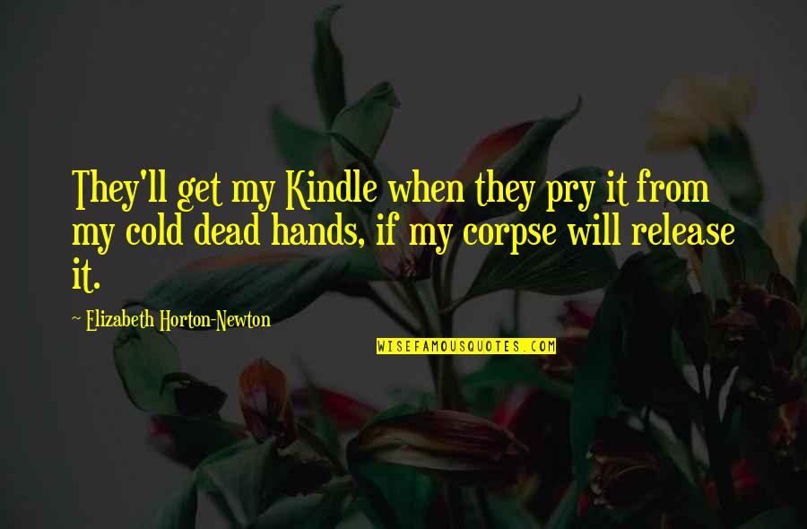 Ko Mun Yeong Quotes By Elizabeth Horton-Newton: They'll get my Kindle when they pry it Ko Mun Yeong Quotes By Elizabeth Horton-Newton: They'll get my Kindle when they pry it