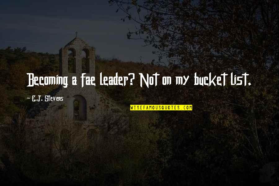 Ko T Lov Smidary Quotes By E.J. Stevens: Becoming a fae leader? Not on my bucket