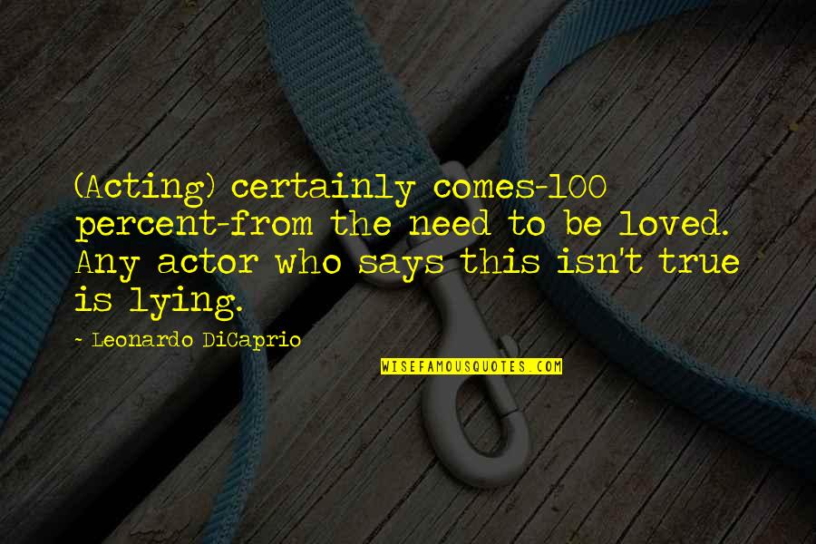 Ko Teng Quotes By Leonardo DiCaprio: (Acting) certainly comes-100 percent-from the need to be