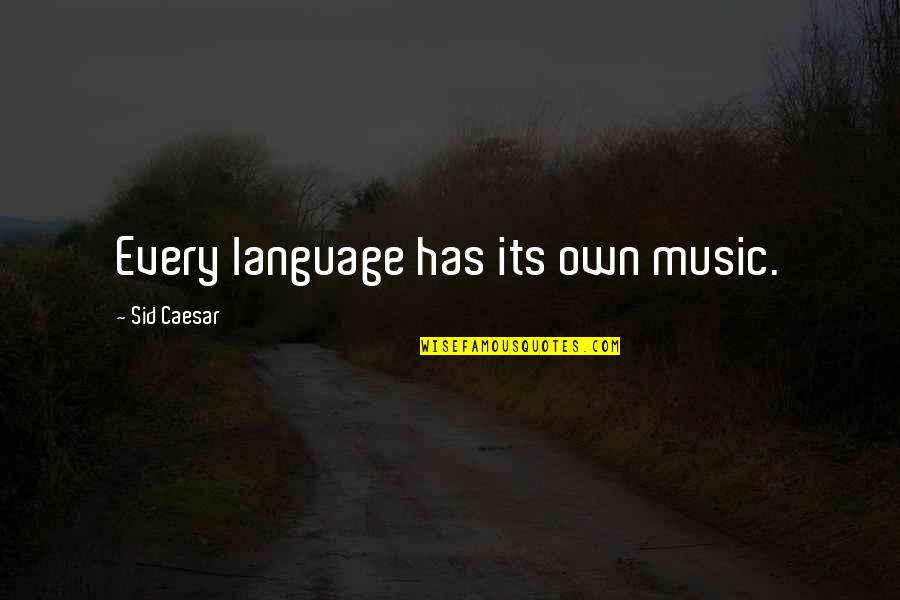 Ko Teng Quotes By Sid Caesar: Every language has its own music.