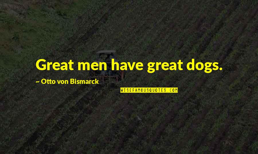 Koa Quotes By Otto Von Bismarck: Great men have great dogs. Koa Quotes By Otto Von Bismarck: Great men have great dogs.