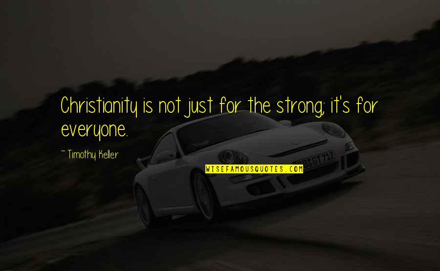 Koacanan Quotes By Timothy Keller: Christianity is not just for the strong; it's Koacanan Quotes By Timothy Keller: Christianity is not just for the strong; it's