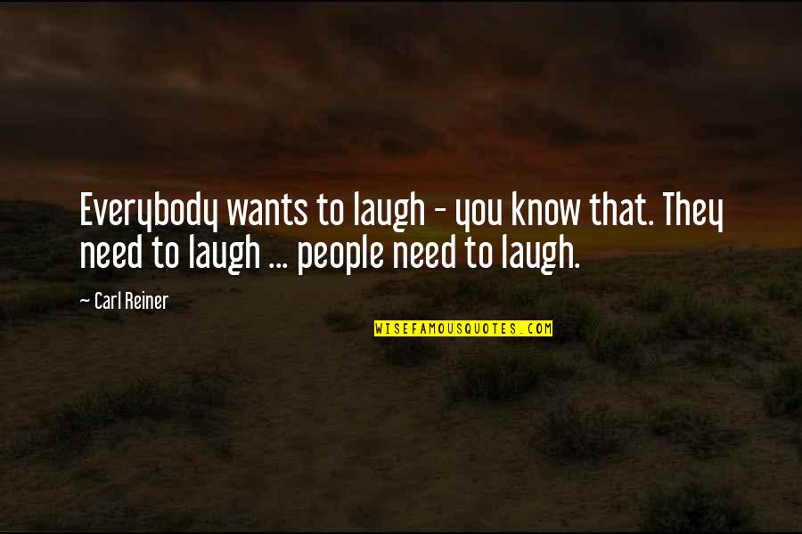 Koagulation Quotes By Carl Reiner: Everybody wants to laugh - you know that.