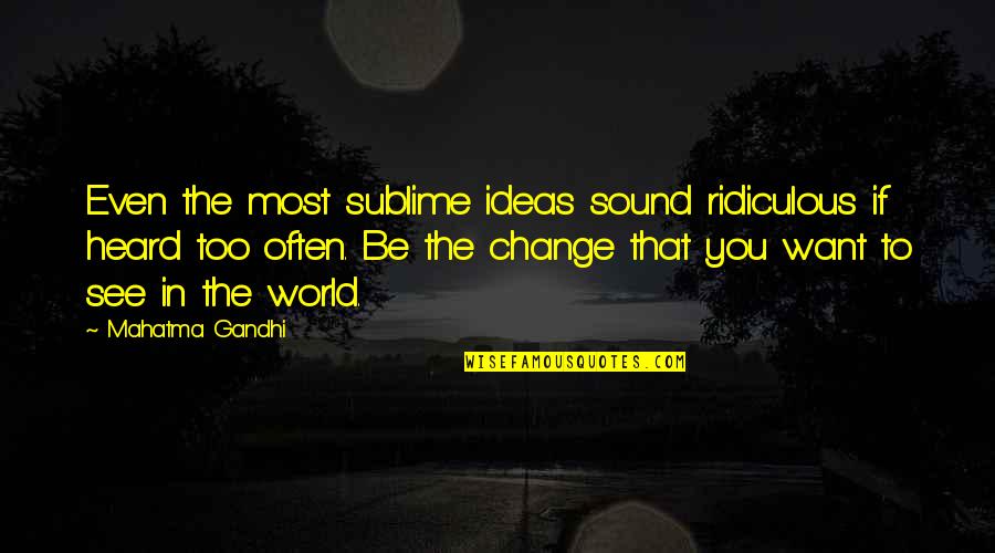 Koahonesdale Quotes By Mahatma Gandhi: Even the most sublime ideas sound ridiculous if Koahonesdale Quotes By Mahatma Gandhi: Even the most sublime ideas sound ridiculous if