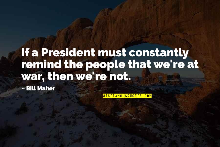 Koarmabar Quotes By Bill Maher: If a President must constantly remind the people