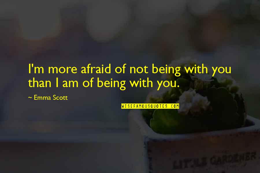 Koate Pi Quotes By Emma Scott: I'm more afraid of not being with you