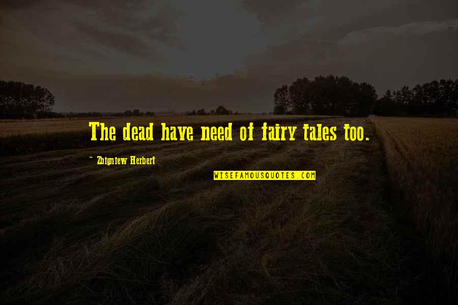 Koate Pi Quotes By Zbigniew Herbert: The dead have need of fairy tales too.