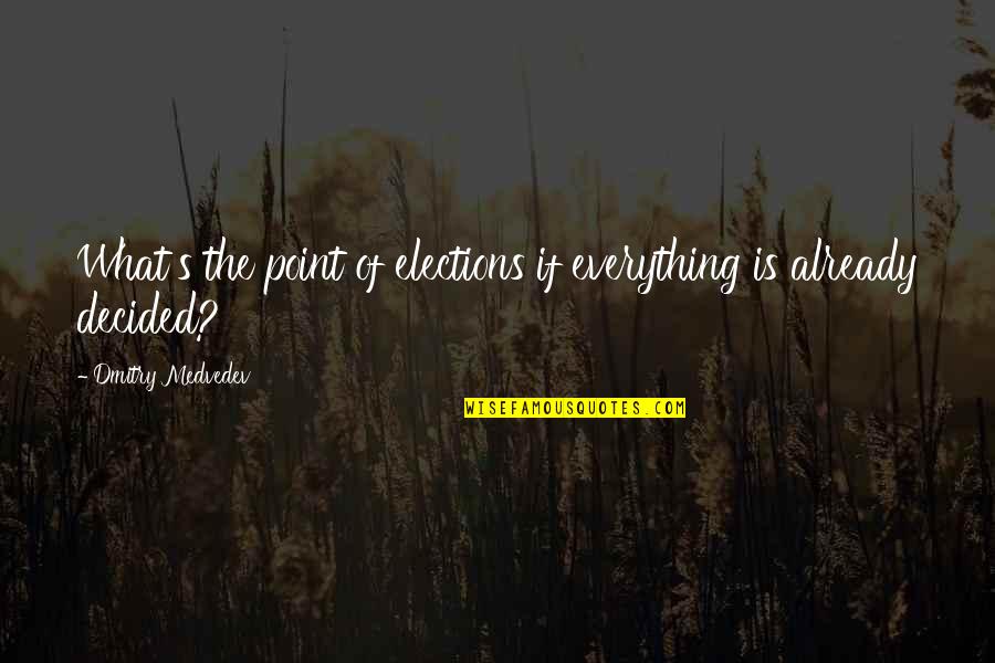 Koated Quotes By Dmitry Medvedev: What's the point of elections if everything is Koated Quotes By Dmitry Medvedev: What's the point of elections if everything is