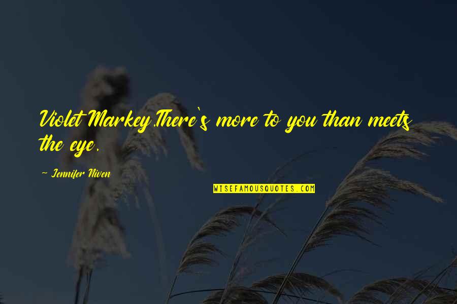 Koba The Dread Quotes By Jennifer Niven: Violet Markey.There's more to you than meets the Koba The Dread Quotes By Jennifer Niven: Violet Markey.There's more to you than meets the