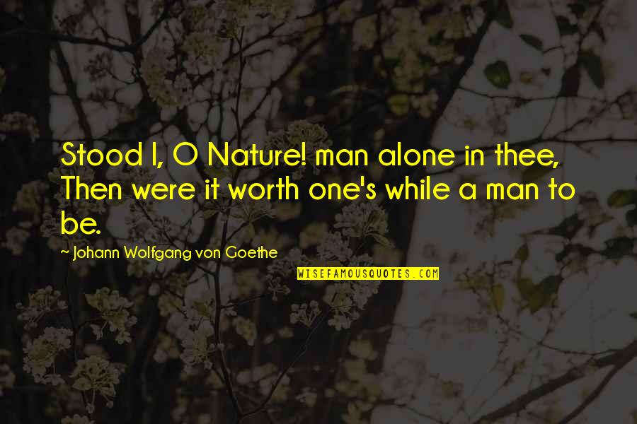 Koba The Dread Quotes By Johann Wolfgang Von Goethe: Stood I, O Nature! man alone in thee, Koba The Dread Quotes By Johann Wolfgang Von Goethe: Stood I, O Nature! man alone in thee,
