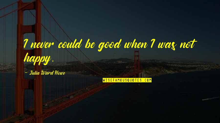 Koban Savage Older Sister Quotes By Julia Ward Howe: I never could be good when I was Koban Savage Older Sister Quotes By Julia Ward Howe: I never could be good when I was