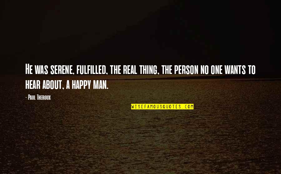 Kobashi Vs Misawa Quotes By Paul Theroux: He was serene, fulfilled, the real thing, the